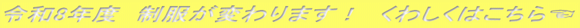 令和8年度 制服が変わります! くわしくはこちら☜